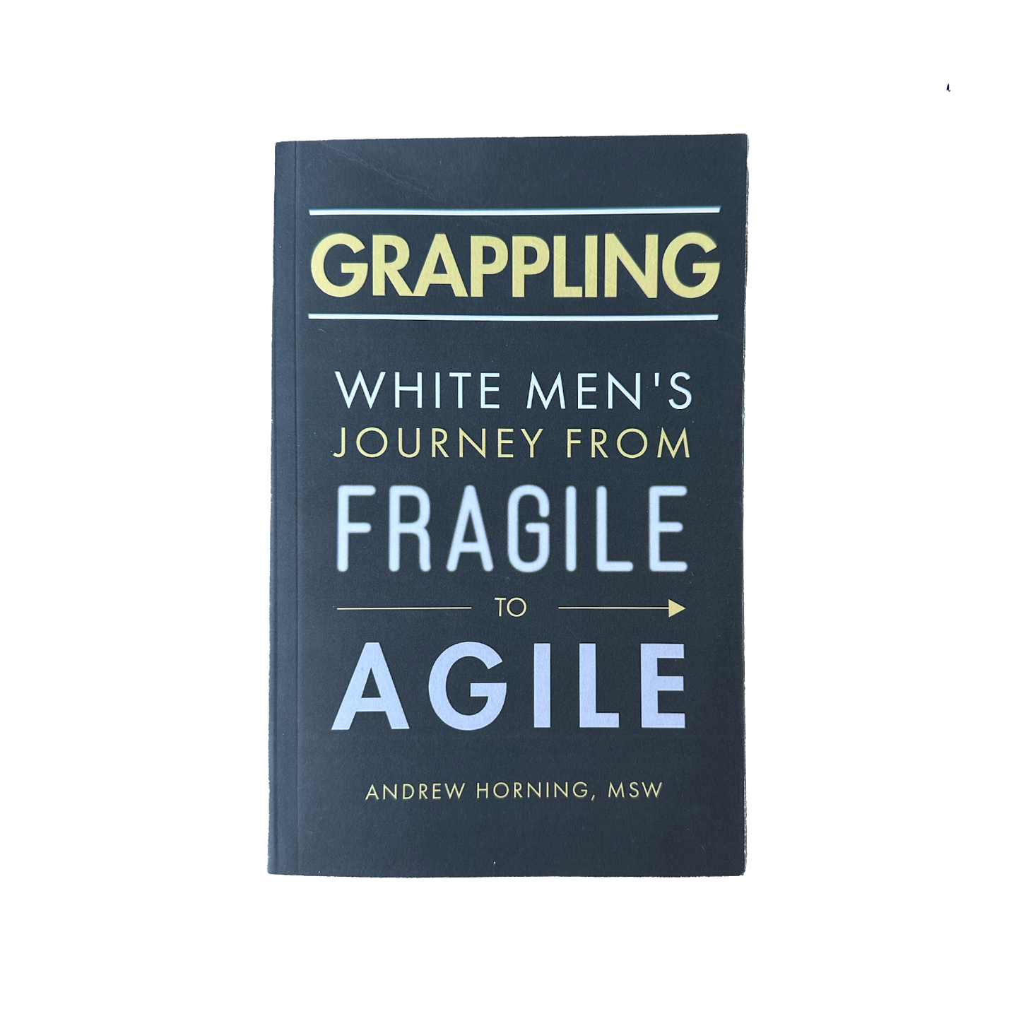 Grappling - White Men's Journey From Fragile to Agile - Andrew Horning