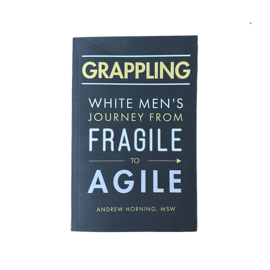 Grappling - White Men's Journey From Fragile to Agile - Andrew Horning